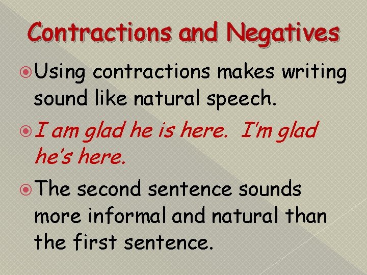Contractions and Negatives Using contractions makes writing sound like natural speech. I am glad