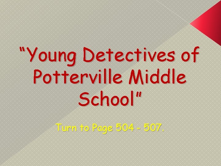 “Young Detectives of Potterville Middle School” Turn to Page 504 - 507. 