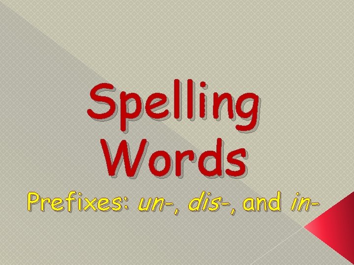Spelling Words Prefixes: un-, dis-, and in- 