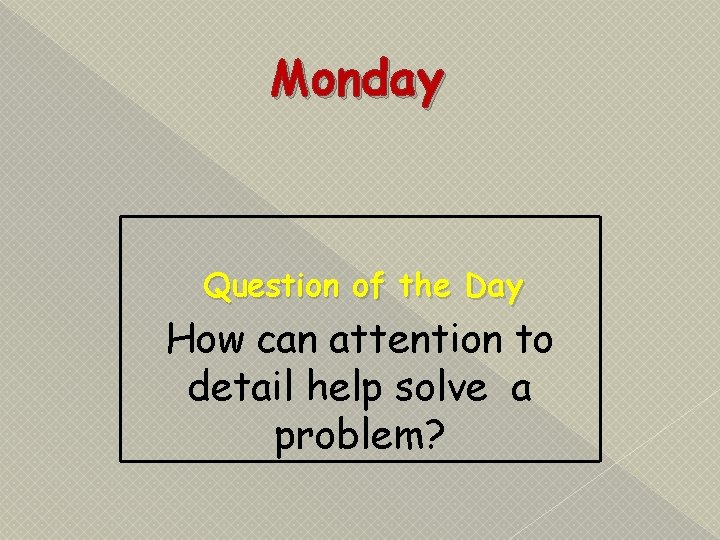 Monday Question of the Day How can attention to detail help solve a problem?