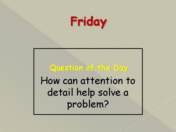 Friday Question of the Day How can attention to detail help solve a problem?
