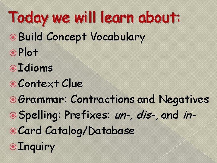 Today we will learn about: Build Concept Vocabulary Plot Idioms Context Clue Grammar: Contractions