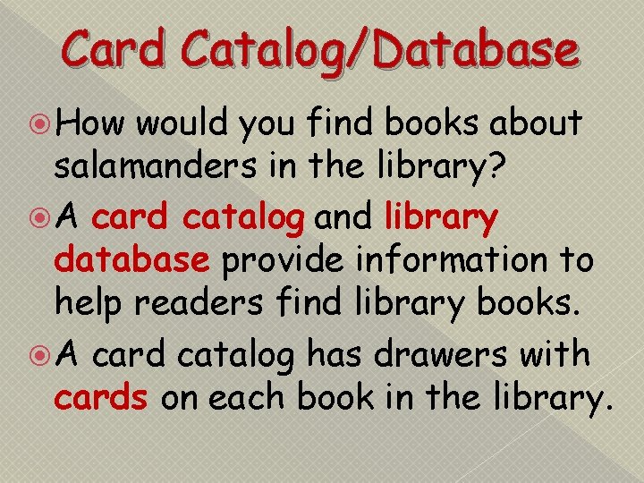 Card Catalog/Database How would you find books about salamanders in the library? A card