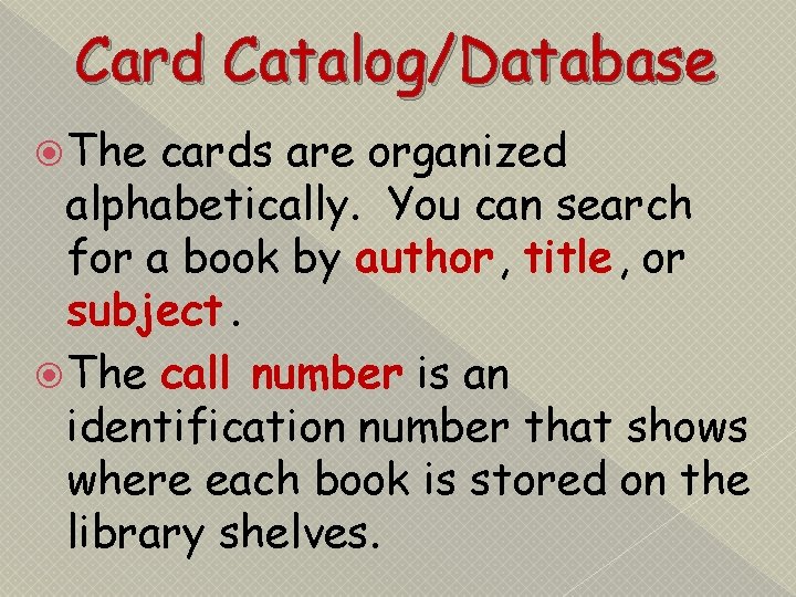 Card Catalog/Database The cards are organized alphabetically. You can search for a book by