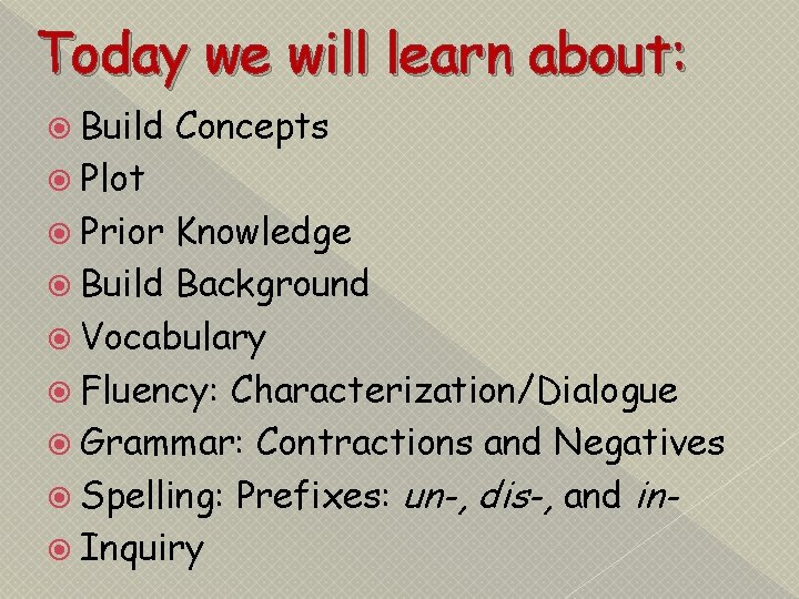 Today we will learn about: Build Concepts Plot Prior Knowledge Build Background Vocabulary Fluency: