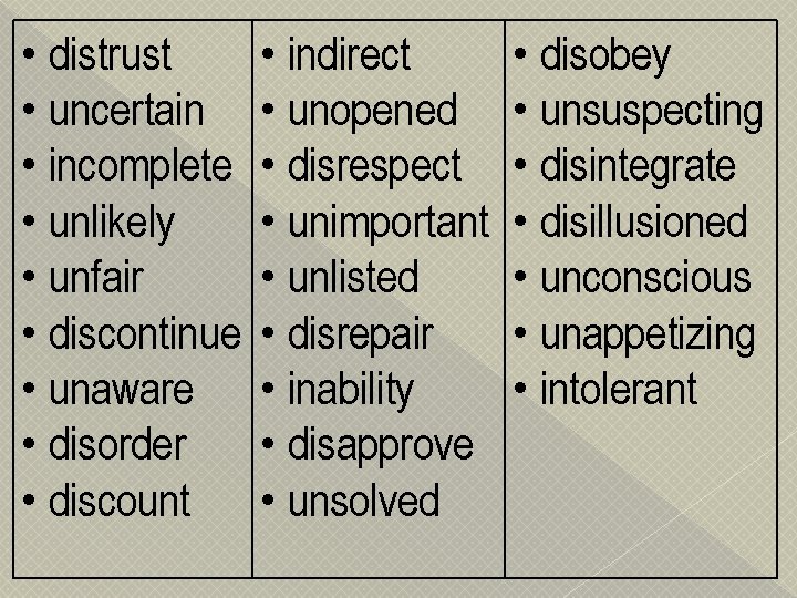  • distrust • uncertain • incomplete • unlikely • unfair • discontinue •