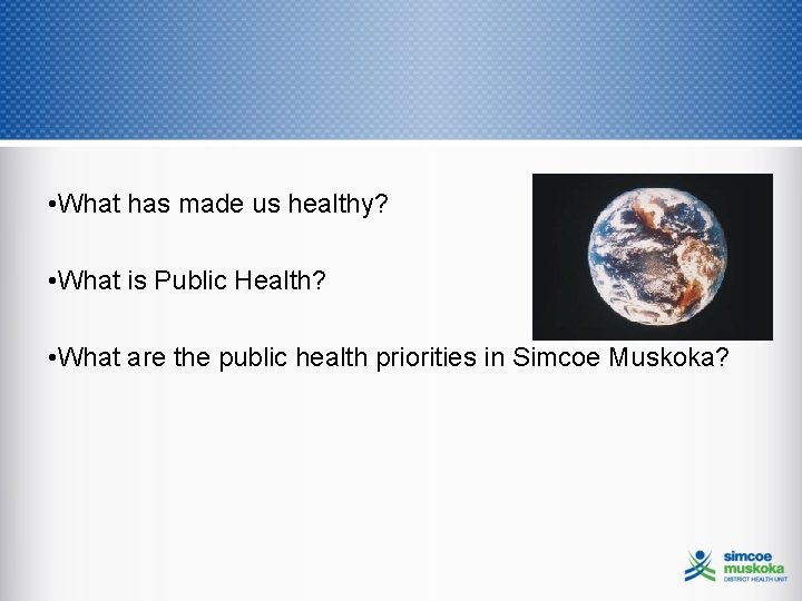  • What has made us healthy? • What is Public Health? • What