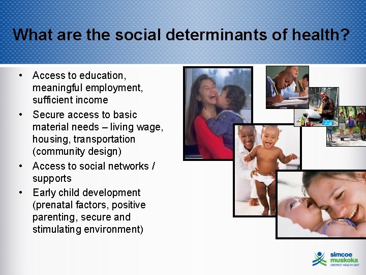 What are the social determinants of health? • Access to education, meaningful employment, sufficient