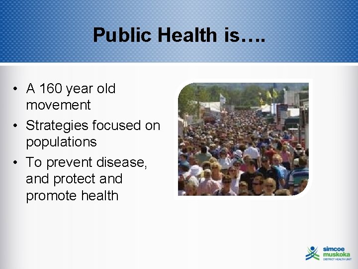 Public Health is…. • A 160 year old movement • Strategies focused on populations