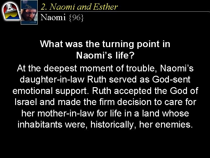 2. Naomi and Esther Naomi {96} What was the turning point in Naomi’s life?