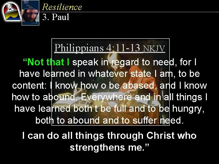 Resilience 3. Paul Philippians 4: 11 -13 NKJV “Not that I speak in regard