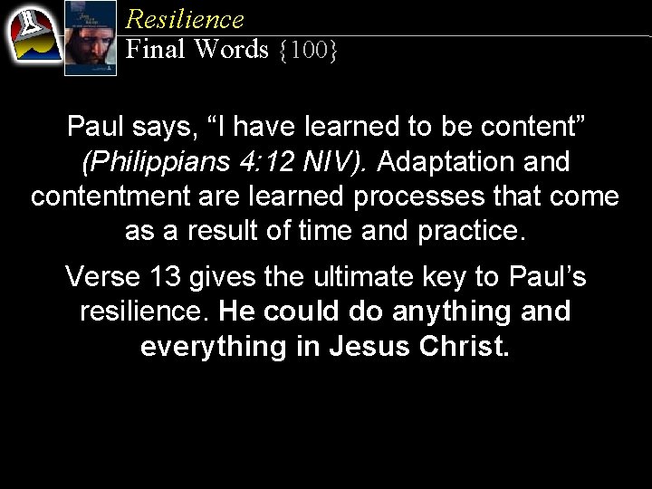 Resilience Final Words {100} Paul says, “I have learned to be content” (Philippians 4: