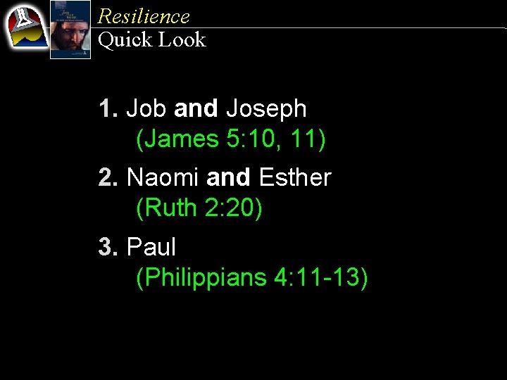 Resilience Quick Look 1. Job and Joseph (James 5: 10, 11) 2. Naomi and