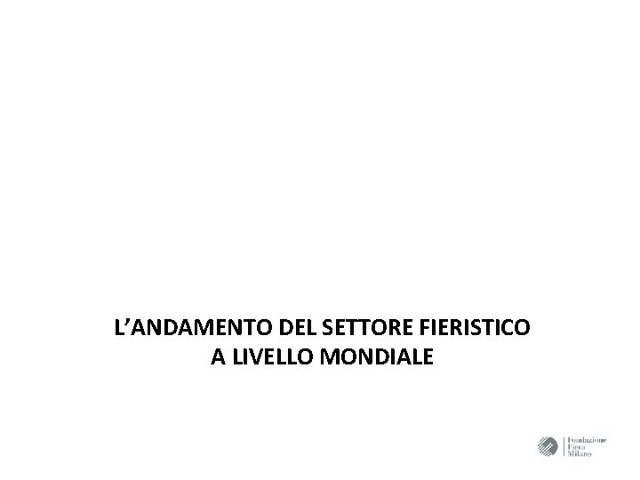 L’ANDAMENTO DEL SETTORE FIERISTICO A LIVELLO MONDIALE 