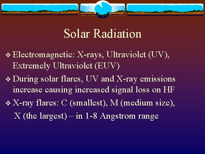 Solar Radiation v Electromagnetic: X-rays, Ultraviolet (UV), Extremely Ultraviolet (EUV) v During solar flares,