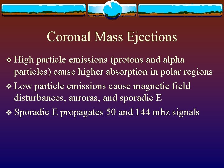 Coronal Mass Ejections v High particle emissions (protons and alpha particles) cause higher absorption