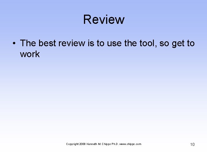 Review • The best review is to use the tool, so get to work