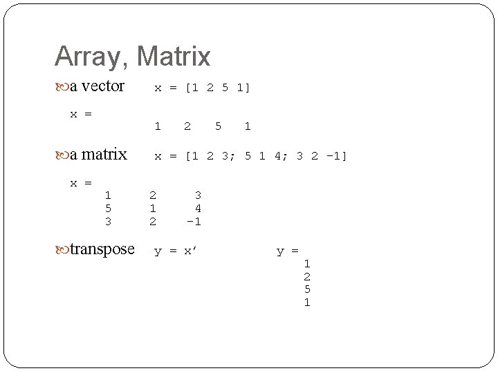 Array, Matrix a vector x = 1 a matrix x = [1 2 5