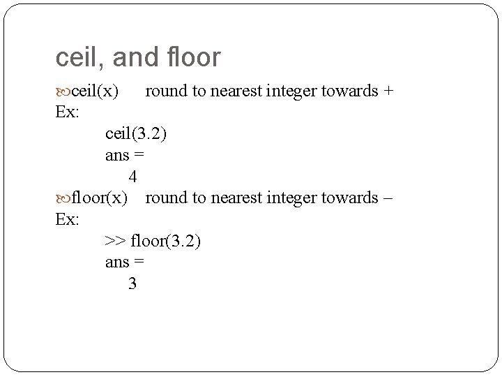 ceil, and floor ceil(x) round to nearest integer towards + Ex: ceil(3. 2) ans