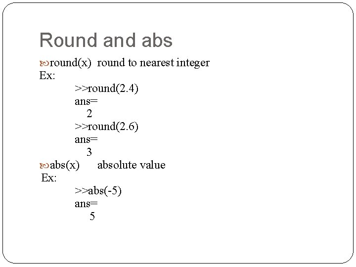 Round abs round(x) round to nearest integer Ex: >>round(2. 4) ans= 2 >>round(2. 6)
