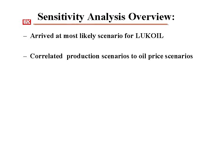 Sensitivity Analysis Overview: – Arrived at most likely scenario for LUKOIL – Correlated production