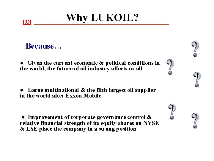 Why LUKOIL? Because… ● Given the current economic & political conditions in the world,