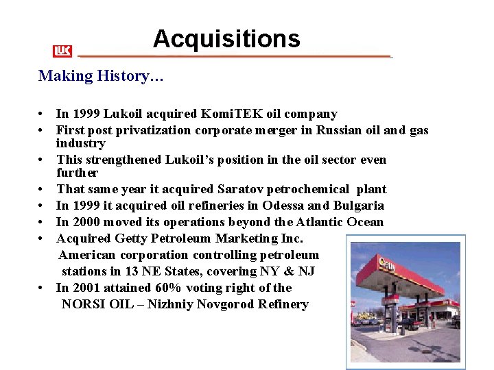 Acquisitions Making History… • In 1999 Lukoil acquired Komi. TEK oil company • First
