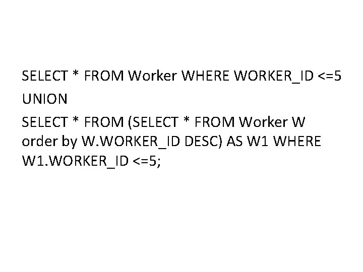 SELECT * FROM Worker WHERE WORKER_ID <=5 UNION SELECT * FROM (SELECT * FROM SELECT * FROM Worker WHERE WORKER_ID <=5 UNION SELECT * FROM (SELECT * FROM