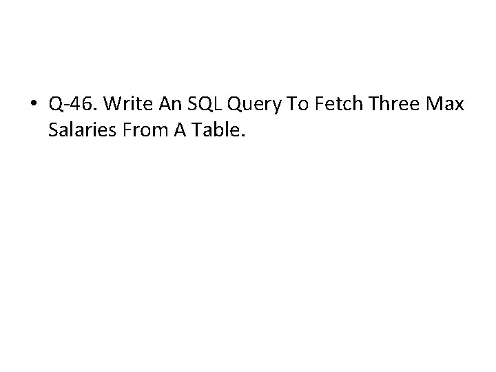 • Q-46. Write An SQL Query To Fetch Three Max Salaries From A • Q-46. Write An SQL Query To Fetch Three Max Salaries From A