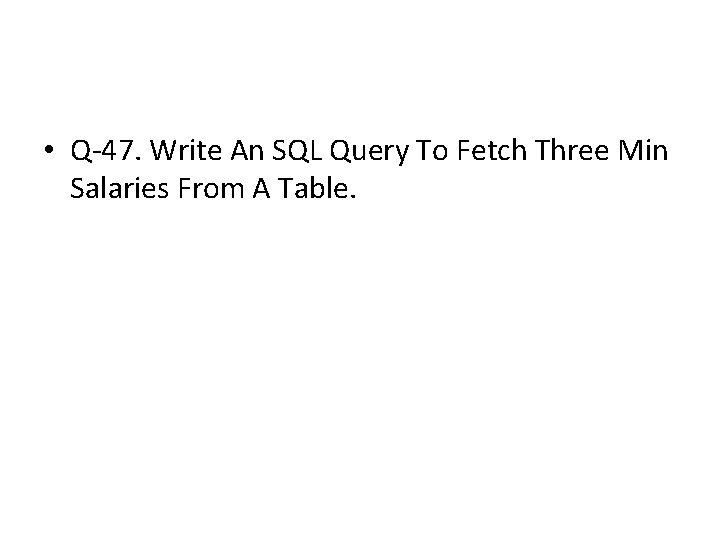 • Q-47. Write An SQL Query To Fetch Three Min Salaries From A • Q-47. Write An SQL Query To Fetch Three Min Salaries From A