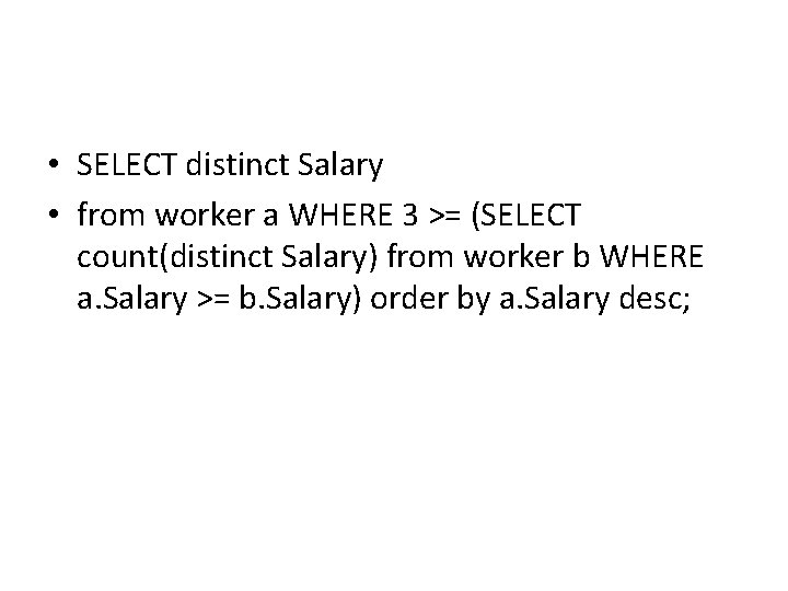 • SELECT distinct Salary • from worker a WHERE 3 >= (SELECT count(distinct • SELECT distinct Salary • from worker a WHERE 3 >= (SELECT count(distinct