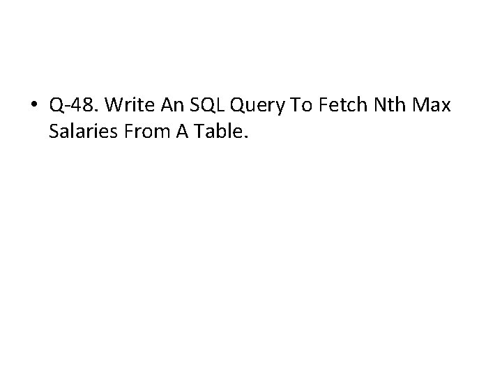 • Q-48. Write An SQL Query To Fetch Nth Max Salaries From A • Q-48. Write An SQL Query To Fetch Nth Max Salaries From A