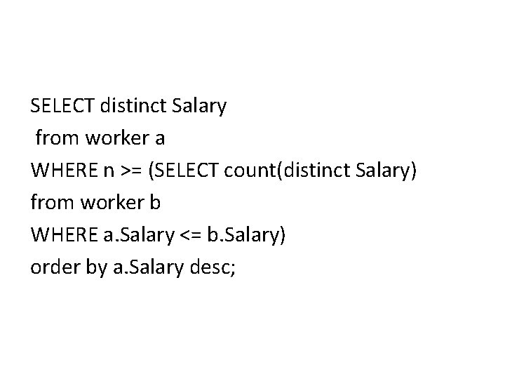SELECT distinct Salary from worker a WHERE n >= (SELECT count(distinct Salary) from worker SELECT distinct Salary from worker a WHERE n >= (SELECT count(distinct Salary) from worker