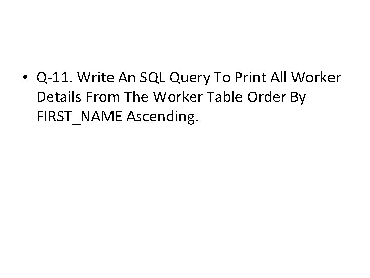• Q-11. Write An SQL Query To Print All Worker Details From The • Q-11. Write An SQL Query To Print All Worker Details From The