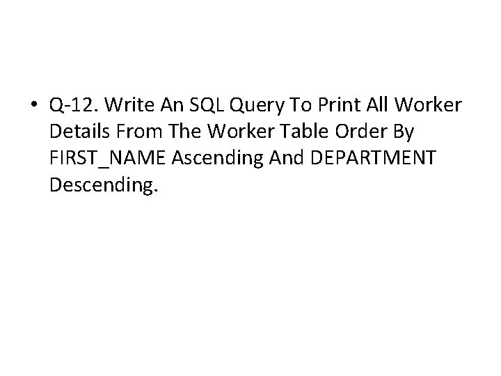 • Q-12. Write An SQL Query To Print All Worker Details From The • Q-12. Write An SQL Query To Print All Worker Details From The