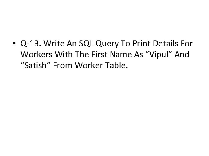 • Q-13. Write An SQL Query To Print Details For Workers With The • Q-13. Write An SQL Query To Print Details For Workers With The