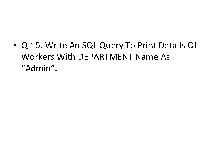 • Q-15. Write An SQL Query To Print Details Of Workers With DEPARTMENT • Q-15. Write An SQL Query To Print Details Of Workers With DEPARTMENT