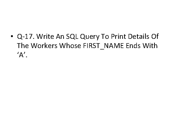 • Q-17. Write An SQL Query To Print Details Of The Workers Whose • Q-17. Write An SQL Query To Print Details Of The Workers Whose