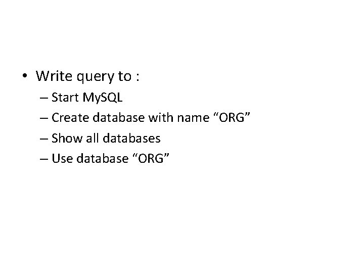 • Write query to : – Start My. SQL – Create database with • Write query to : – Start My. SQL – Create database with