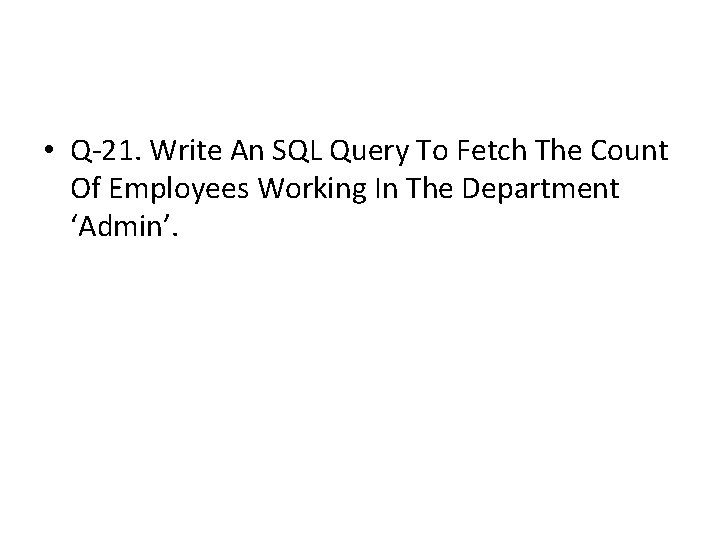 • Q-21. Write An SQL Query To Fetch The Count Of Employees Working • Q-21. Write An SQL Query To Fetch The Count Of Employees Working
