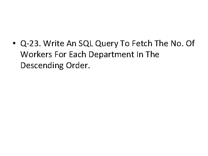 • Q-23. Write An SQL Query To Fetch The No. Of Workers For • Q-23. Write An SQL Query To Fetch The No. Of Workers For