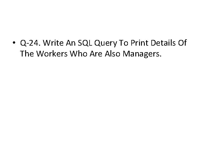• Q-24. Write An SQL Query To Print Details Of The Workers Who • Q-24. Write An SQL Query To Print Details Of The Workers Who
