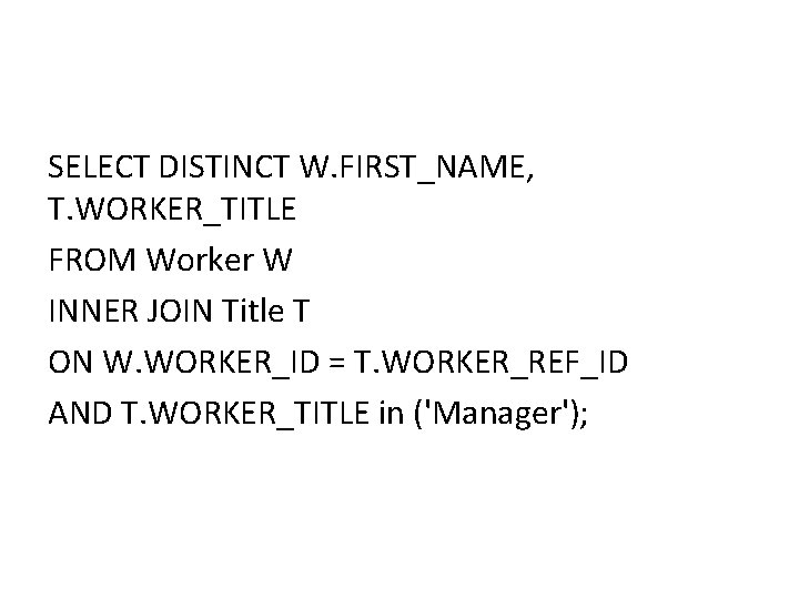 SELECT DISTINCT W. FIRST_NAME, T. WORKER_TITLE FROM Worker W INNER JOIN Title T ON SELECT DISTINCT W. FIRST_NAME, T. WORKER_TITLE FROM Worker W INNER JOIN Title T ON