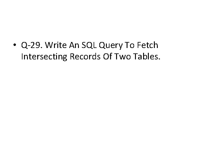 • Q-29. Write An SQL Query To Fetch Intersecting Records Of Two Tables. • Q-29. Write An SQL Query To Fetch Intersecting Records Of Two Tables.