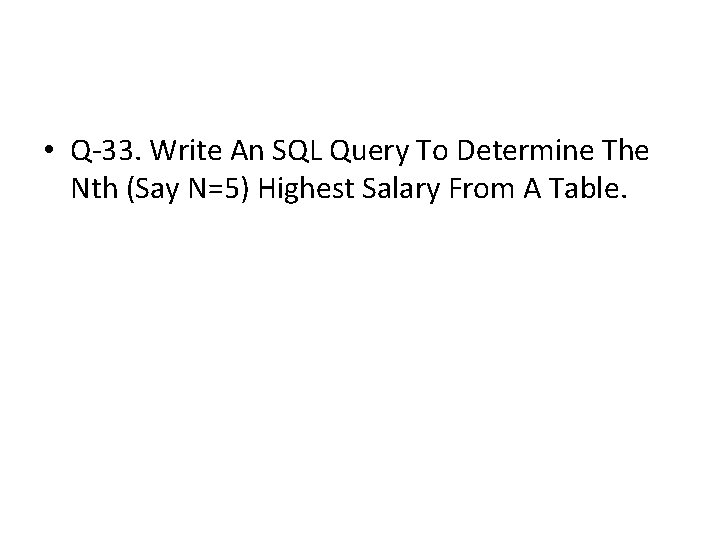 • Q-33. Write An SQL Query To Determine The Nth (Say N=5) Highest • Q-33. Write An SQL Query To Determine The Nth (Say N=5) Highest