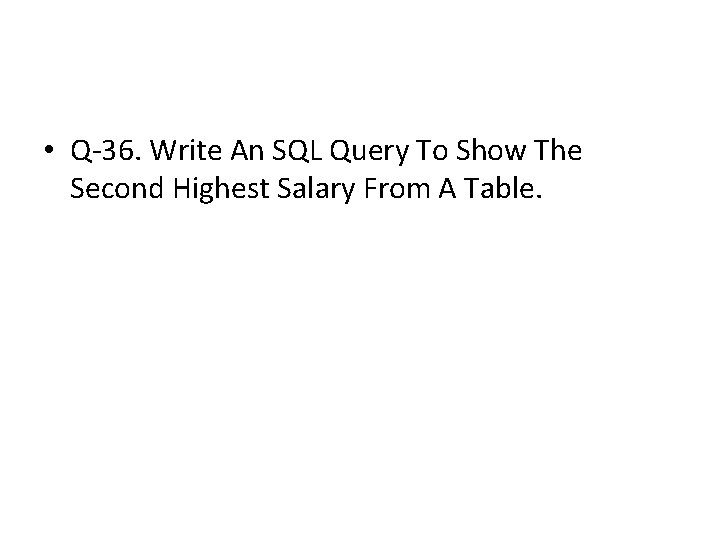 • Q-36. Write An SQL Query To Show The Second Highest Salary From • Q-36. Write An SQL Query To Show The Second Highest Salary From