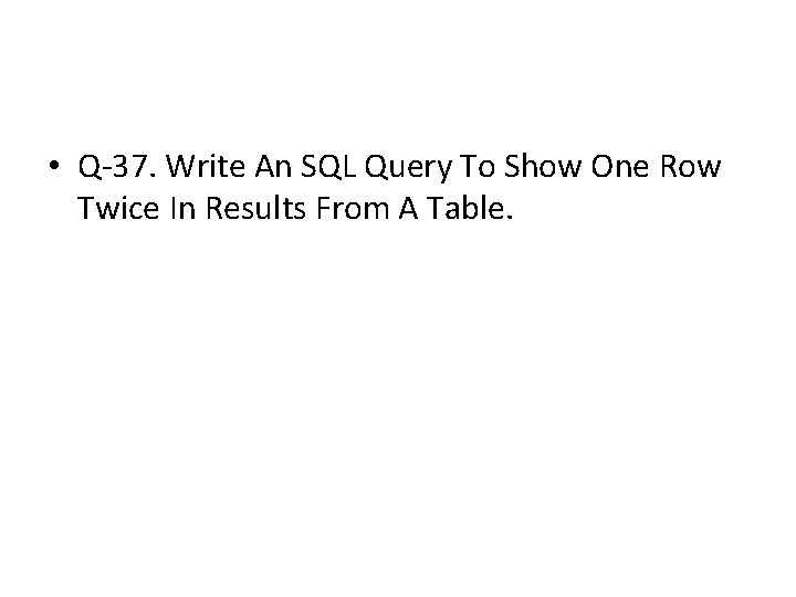 • Q-37. Write An SQL Query To Show One Row Twice In Results • Q-37. Write An SQL Query To Show One Row Twice In Results