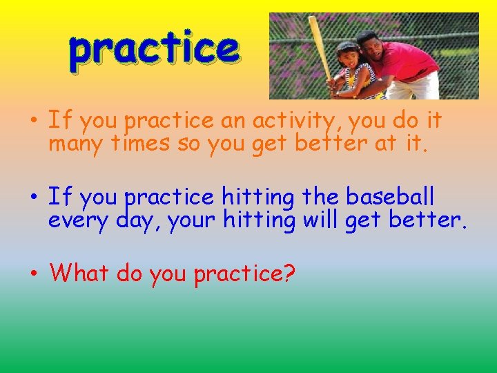 practice • If you practice an activity, you do it many times so you