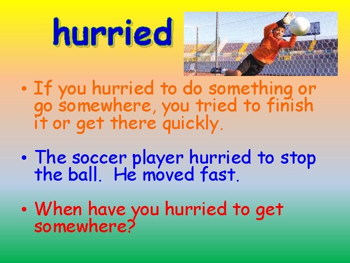 hurried • If you hurried to do something or go somewhere, you tried to