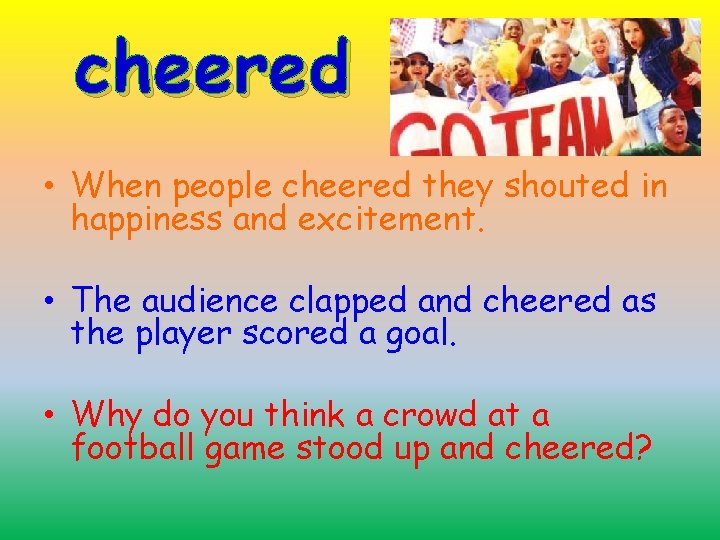 cheered • When people cheered they shouted in happiness and excitement. • The audience